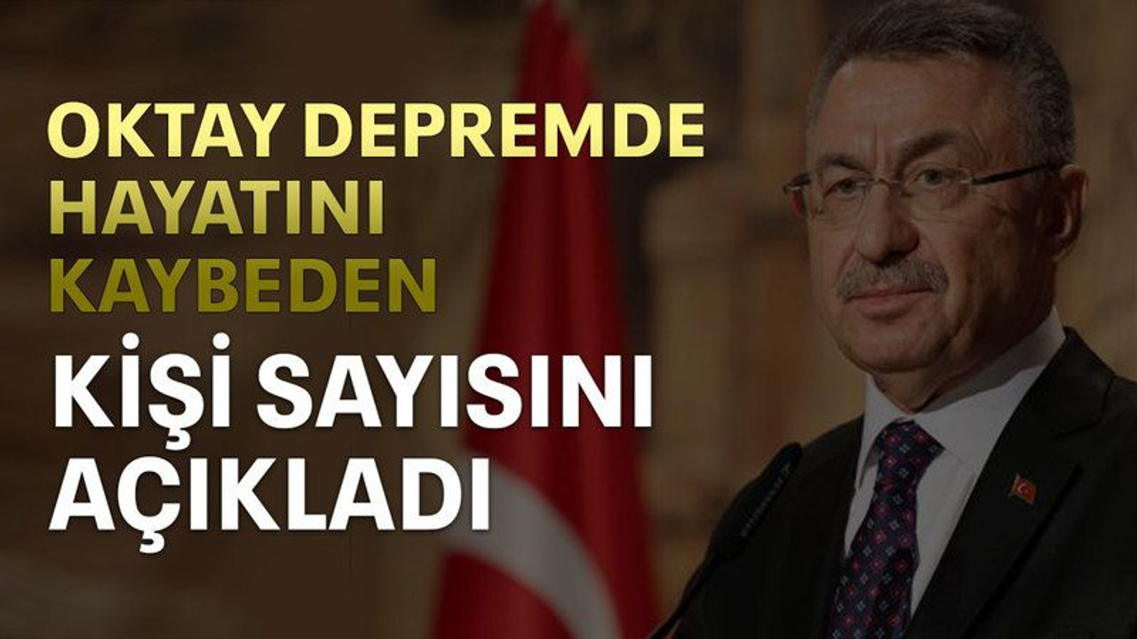 Oktay depremde hayatını kaybeden kişi sayısını açıkladı